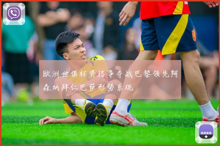 欧洲世俱杯资格争夺战巴黎领先阿森纳拜仁巴萨形势乐观